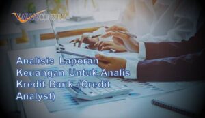 Analisis Laporan Keuangan untuk Analis Kredit Bank (Credit Analyst)