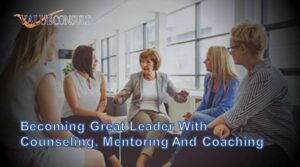 Becoming Great Leader with Counseling, Mentoring and Coaching