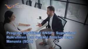 Program Sertifikasi BNSP : Supervisor Rekrutmen dan Seleksi Sumber Daya Manusia (SDM)