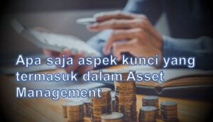 Apa Saja Aspek Kunci Yang Termasuk Dalam Asset Management