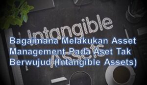 Bagaimana Melakukan Asset Management Pada Aset Tak Berwujud (Intangible Assets)
