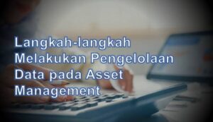 Langkah-langkah Melakukan Pengelolaan Data pada Asset Management