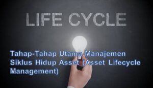 Tahap-Tahap Utama Manajemen Siklus Hidup Asset (Asset Lifecycle Management)